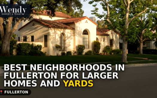 Best Neighborhoods in Fullerton for Larger Homes and Yards