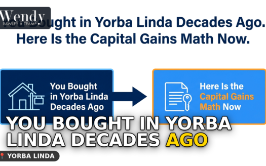 You Bought in Yorba Linda Decades Ago. Here Is the Capital Gains Math Now.