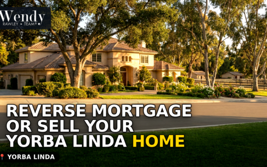 Reverse Mortgage or Sell Your Yorba Linda Home? How to Compare the Two